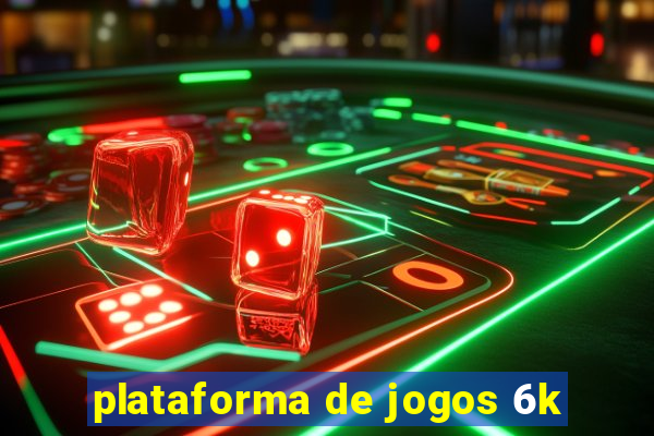 plataforma de jogos 6k